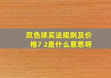 双色球买法规则及价格7 2是什么意思呀